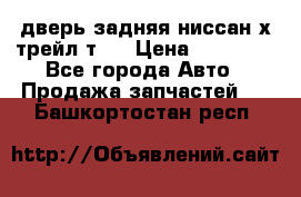 дверь задняя ниссан х трейл т31 › Цена ­ 11 000 - Все города Авто » Продажа запчастей   . Башкортостан респ.